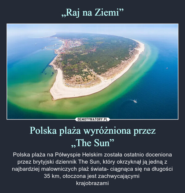 Polska plaża wyróżniona przez„The Sun” – Polska plaża na Półwyspie Helskim została ostatnio doceniona przez brytyjski dziennik The Sun, który okrzyknął ją jedną z najbardziej malowniczych plaż świata- ciągnąca się na długości35 km, otoczona jest zachwycającymi krajobrazami 