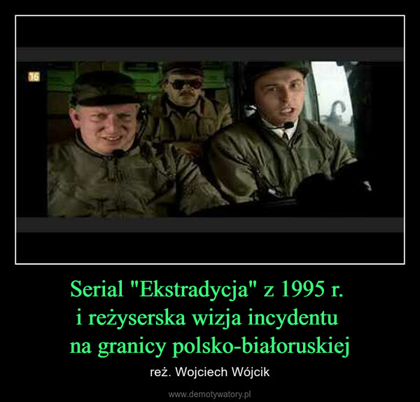 Serial "Ekstradycja" z 1995 r. i reżyserska wizja incydentu na granicy polsko-białoruskiej – reż. Wojciech Wójcik 116