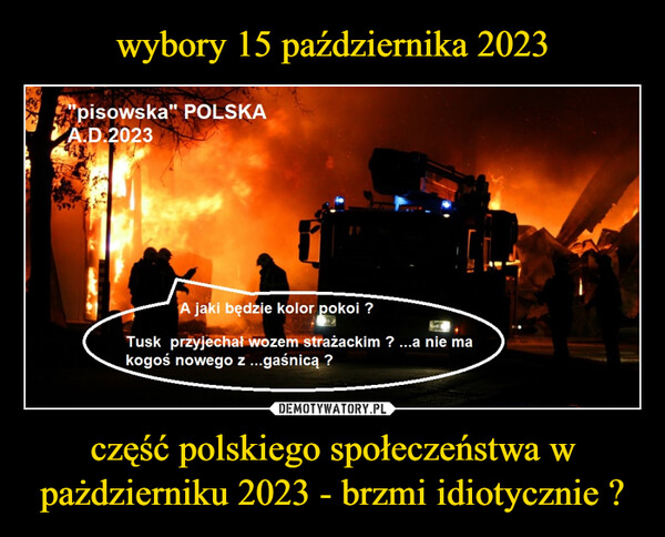 wybory 15 października 2023 część polskiego społeczeństwa w pażdzierniku 2023 - brzmi idiotycznie ?