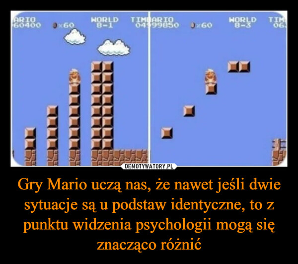 Gry Mario uczą nas, że nawet jeśli dwie sytuacje są u podstaw identyczne, to z punktu widzenia psychologii mogą się znacząco różnić –  ARIO60400 0x60WORLD8-1TIMBARIO04599850 JX60WORLD TIM8-306.