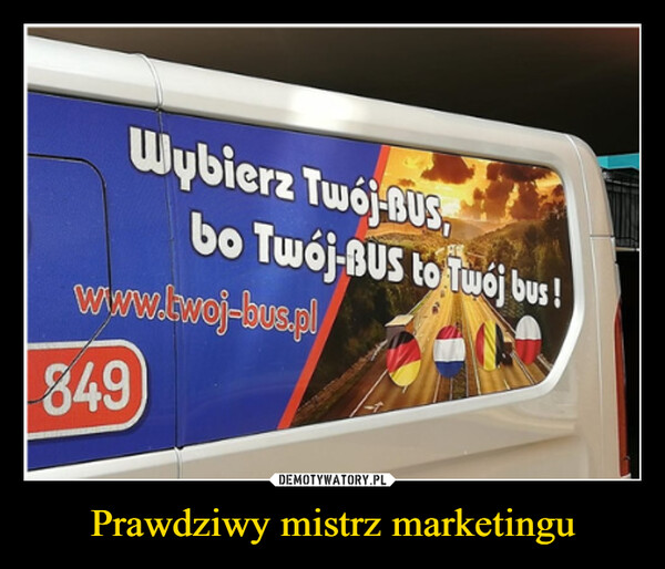 Prawdziwy mistrz marketingu –  Wybierz Twoj-BUS,bo Twój-BUS to Twój bus!www.twoj-bus.pl849