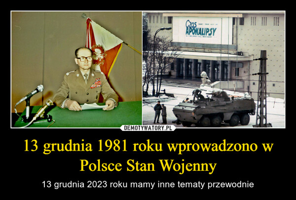 13 grudnia 1981 roku wprowadzono w Polsce Stan Wojenny – 13 grudnia 2023 roku mamy inne tematy przewodnie RAMAT NOR. USA-LMCzasAPOKALIPSYF.FOCOPPOLA MAIN RANDO