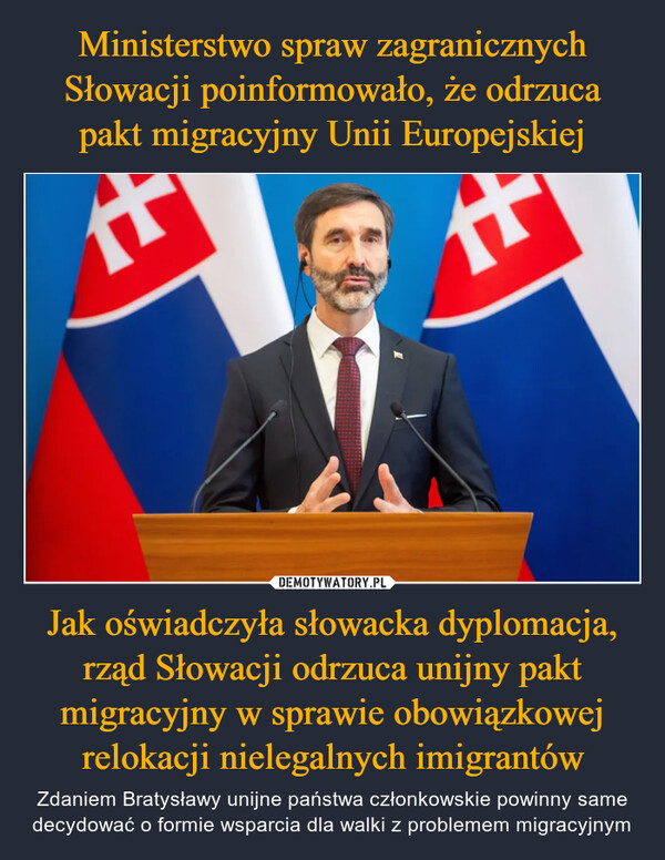 Jak oświadczyła słowacka dyplomacja, rząd Słowacji odrzuca unijny pakt migracyjny w sprawie obowiązkowej relokacji nielegalnych imigrantów – Zdaniem Bratysławy unijne państwa członkowskie powinny same decydować o formie wsparcia dla walki z problemem migracyjnym 