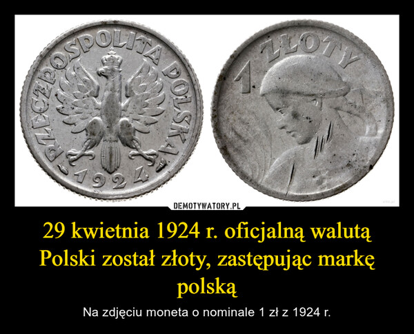 29 kwietnia 1924 r. oficjalną walutą Polski został złoty, zastępując markę polską – Na zdjęciu moneta o nominale 1 zł z 1924 r. RZECZPOSA POLSKA92LOTYwan.pl