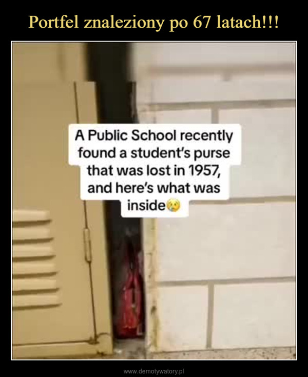  –  A Public School recentlyfound a student's pursethat was lost in 1957,and here's what wasinside