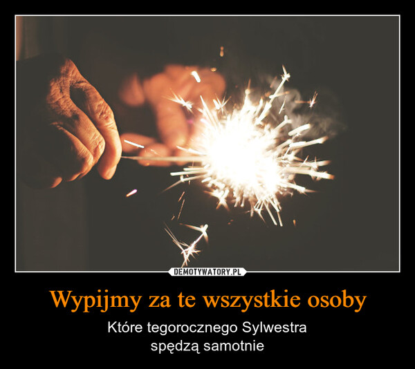 Wypijmy za te wszystkie osoby – Które tegorocznego Sylwestraspędzą samotnie 
