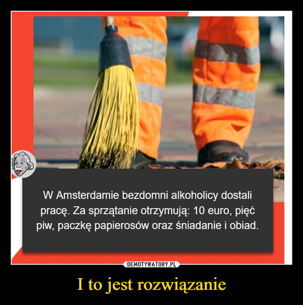 I to jest rozwiązanie –  W Amsterdamie bezdomni alkoholicy dostalipracę. Za sprzątanie otrzymują: 10 euro, pięćpiw, paczkę papierosów oraz śniadanie i obiad.