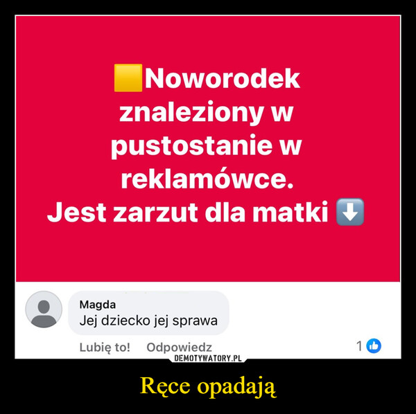 Ręce opadają –  Noworodekznaleziony wpustostanie wreklamówce.Jest zarzut dla matki↓MagdaJej dziecko jej sprawaLubię to! Odpowiedz1b