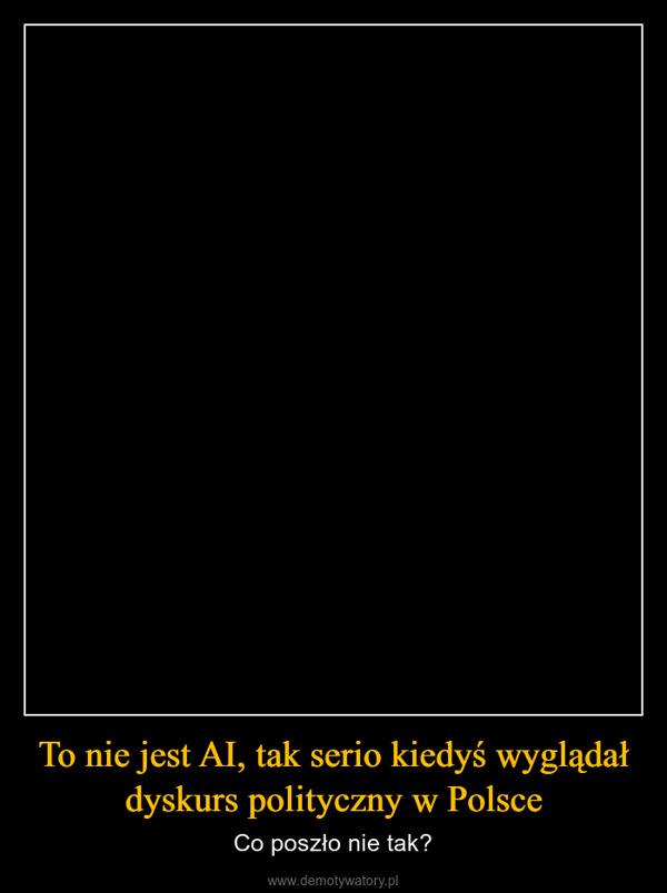 To nie jest AI, tak serio kiedyś wyglądał dyskurs polityczny w Polsce – Co poszło nie tak? 