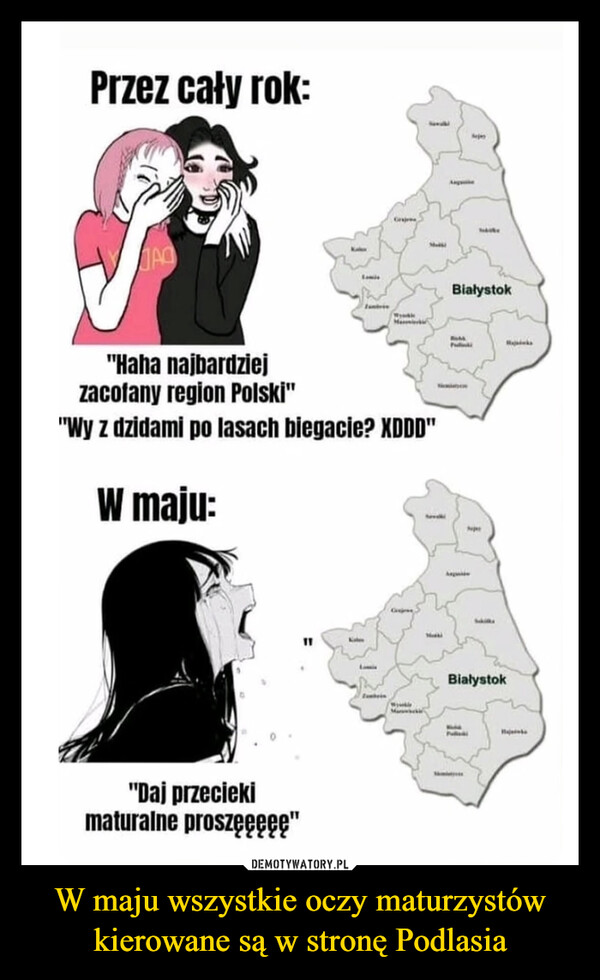 W maju wszystkie oczy maturzystów kierowane są w stronę Podlasia –  Przez cały rok:JAO"Haha najbardziejzacofany region Polski""Wy z dzidami po lasach biegacie? XDDD"W maju:"Daj przeciekimaturalne proszęęęcę"BiałystokBialystok