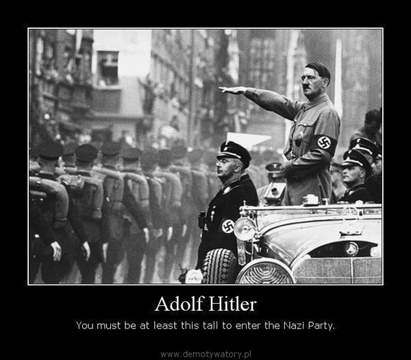 Adolf Hitler – You must be at least this tall to enter the Nazi Party.  